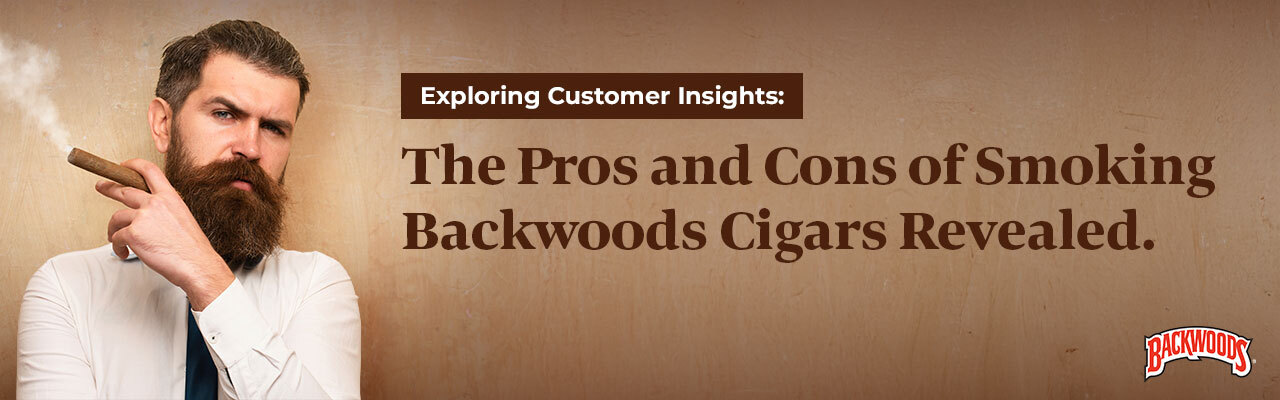 Pros and Cons of Smoking Backwoods Cigars Revealed Banner