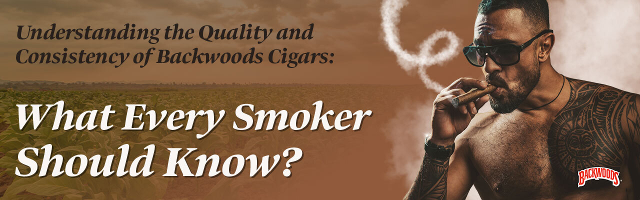 Understanding the Quality and Consistency of Backwoods Cigars Banner